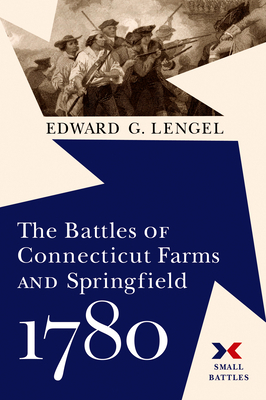 The Battles of Connecticut Farms and Springfield, 1780 by Edward G. Lengel
