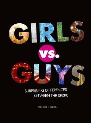 Girls vs. Guys: Surprising Differences Between the Sexes by Michael J. Rosen