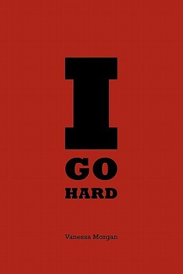 I Go Hard by Vanessa Morgan