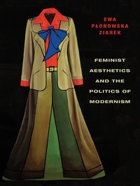 Feminist Aesthetics and the Politics of Modernism by Ewa Płonowska Ziarek