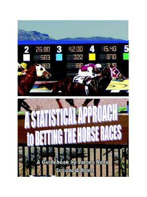 A STATISTICAL APPROACH to BETTING the HORSE RACES by James Ross