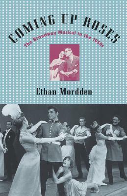Coming Up Roses: The Broadway Musical in the 1950s by Ethan Mordden