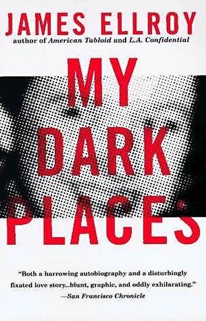 My Dark Places: A True Crime Autobiography by James Ellroy, James Ellroy