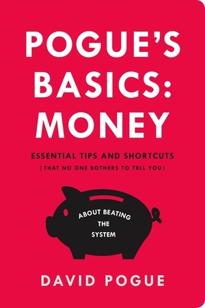 Pogue's Basics: Money: Essential Tips and Shortcuts (That No One Bothers to Tell You) About Beating the System by David Pogue