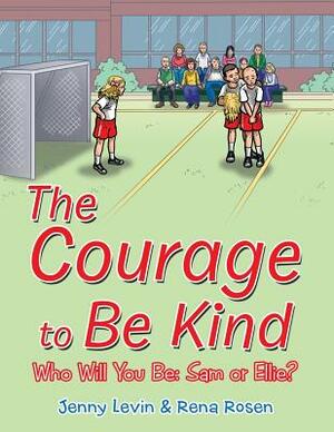 The Courage to Be Kind by Rena Rosen, Jenny Levin