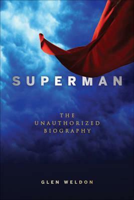 Superman: The Unauthorized Biography by Glen Weldon