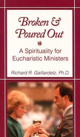 Broken and Poured Out: A Spirituality for Eucharistic Ministers by Richard R. Gaillardetz