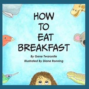 How to Eat Breakfast by Gene Twaronite