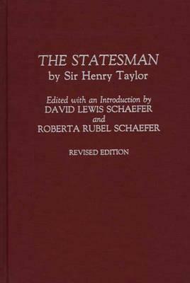 The Statesman: By Sir Henry Taylor, 2nd Edition by Henry Taylor, Roberta Rubel Schaefer, David Lewis Schaefer