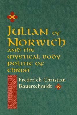 Julian of Norwich: And the Mystical Body Politic of Christ by Frederick Christian Bauerschmidt