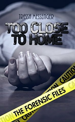 Too Close to Home (The Forensic Files #1) by Tressa Messenger