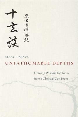 Unfathomable Depths: Drawing Wisdom for Today from a Classical Zen Poem by Sekkei Harada