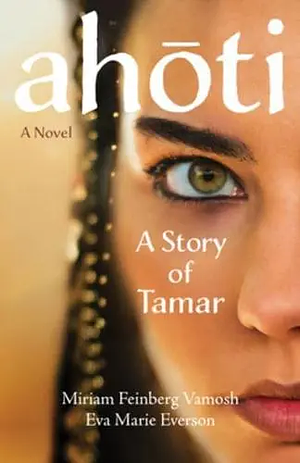 Ahoti: A Story of Tamar by Miriam Feinberg Vamosh