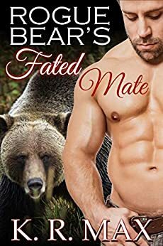 Rogue Bear's Fated Mate: A First Time BBW Alpha Male Romance by K.R. Max