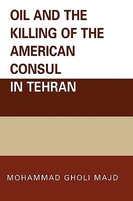 Oil and the Killing of the American Consul in Tehran by Mohammad Gholi Majd