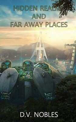 Hidden Realms and Far Away Places by D. V. Nobles