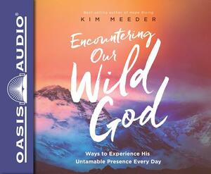 Encountering Our Wild God (Library Edition): Ways to Experience His Untamable Presence Every Day by Kim Meeder