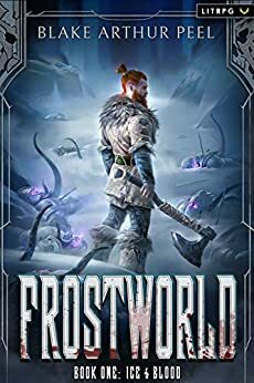 Frostworld: Ice & Blood: A GameLit/LitRPG Adventure by Blake Arthur Peel