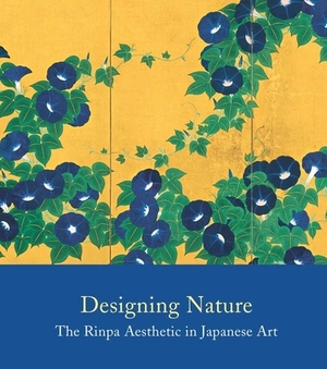 Designing Nature: The Rinpa Aesthetic in Japanese Art by John Carpenter