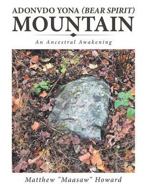 Adonvdo Yona (Bear Spirit) Mountain: An Ancestral Awakening by Matthew Howard