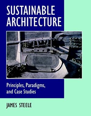Sustainable Architecture: Principles, Paradigms, And Case Studies by James Steele