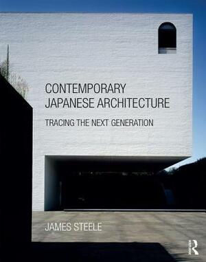 Contemporary Japanese Architecture: Tracing the Next Generation by James Steele
