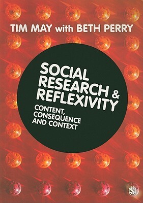 Social Research & Reflexivity: Content, Consequences and Context by Tim May, Beth Perry