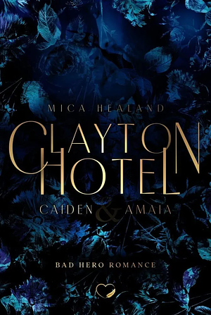 Clayton Hotel: Caiden & Amaia (Bad Hero Romance) by Mica Healand