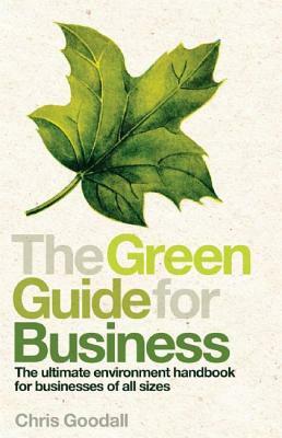 The Green Guide for Business: The Ultimate Environment Handbook for Businesses of All Sizes by Craig Simmons, Chris Goodall