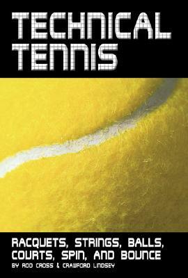 Technical Tennis: Racquets, Strings, Balls, Courts, Spin, and Bounce by Crawford Lindsey, Rod Cross