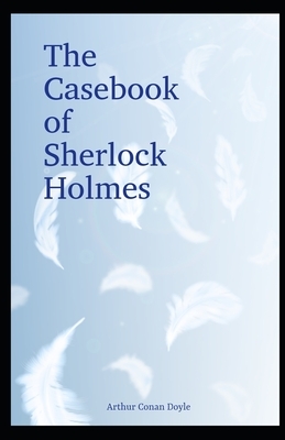 The Casebook of Sherlock Holmes illustrated by Arthur Conan Doyle