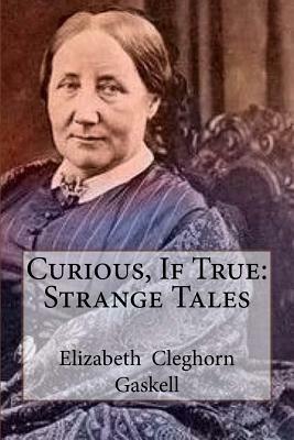 Curious, If True: Strange Tales by Elizabeth Gaskell