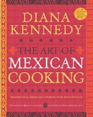 The Art of Mexican Cooking: Traditional Mexican Cooking for Aficionados by Diana Kennedy