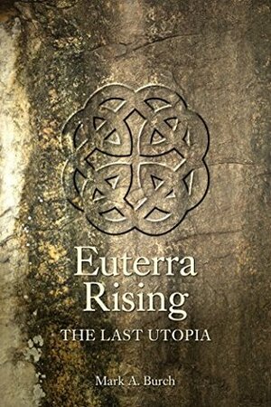 Euterra Rising: The Last Utopia by Mark A. Burch