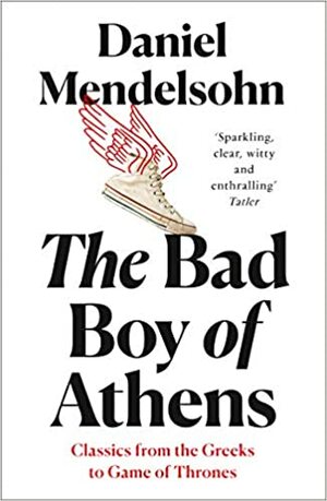 The Bad Boy of Athens by Daniel Mendelsohn
