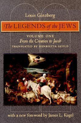 The Legends of the Jews, volume 1: From the Creation to Jacob by Louis Ginzberg, James L. Kugel