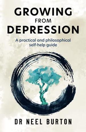 Growing from Depression: A Practical and Philosophical Self-Help Guide by Neel Burton