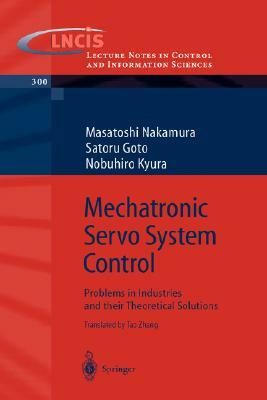 Mechatronic Servo System Control: Problems in Industries and Their Theoretical Solutions by Satoru Goto, Masatoshi Nakamura