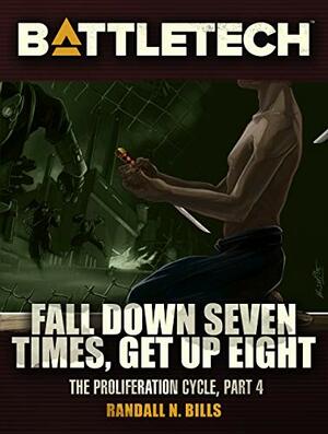BattleTech: Fall Down Seven Times, Get Up Eight: The Proliferation Cycle #4 by Randall N. Bills