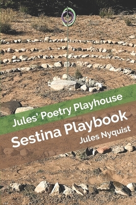 Sestina Playbook: Jules' Poetry Playhouse by Jules Nyquist