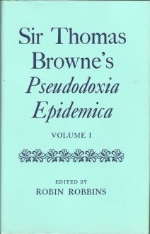 Pseudodoxia Epidemica: Or, Enquiries into Commonly Presumed Truths by Thomas Browne, Robin Robbins