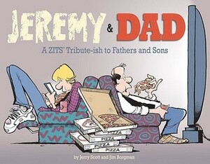 Jeremy and Dad: A Zits Tribute-ish to Fathers and Sons by Jim Borgman, Jerry Scott