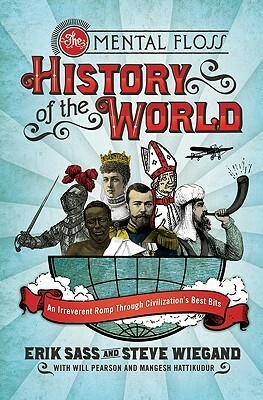 The Mental Floss History of the World: An Irreverent Romp through Civilization's Best Bits by Steve Wiegand, Erik Sass