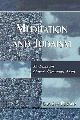 Meditation and Judaism: Exploring the Jewish Meditative Paths by Dovber Pinson