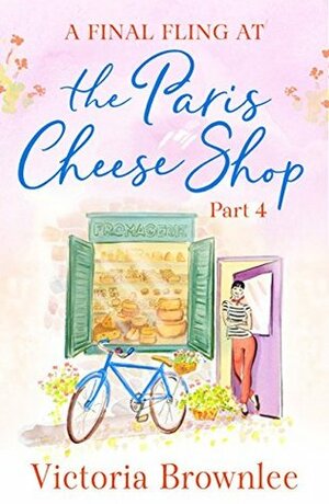 Part 4: A Final Fling at the Paris Cheese Shop: Part 4 by Victoria Brownlee