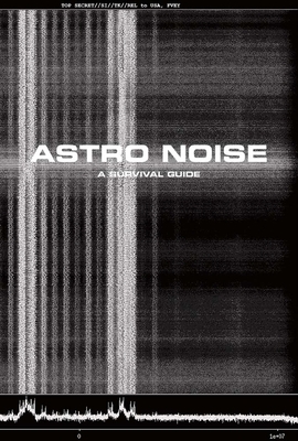Astro Noise: A Survival Guide for Living Under Total Surveillance by 