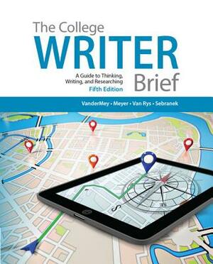 The College Writer: A Guide to Thinking, Writing, and Researching, Brief (with 2016 MLA Update Card) by John Van Rys, Randall VanderMey, Verne Meyer