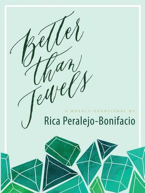 Better than Jewels: A Weekly Devotional by Rica Peralejo-Bonifacio