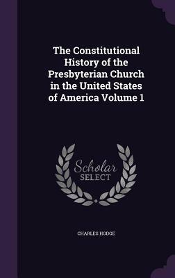 The Constitutional History of the Presbyterian Church in the United States of America. Part 2, 1741-1788. by Charles Hodge