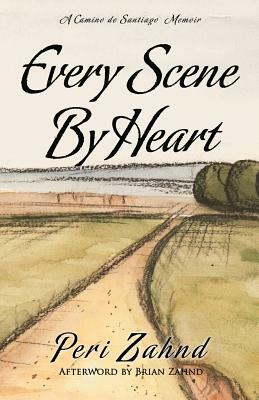 Every Scene By Heart: A Camino de Santiago Memoir by Brian Zahnd, Peri Zahnd